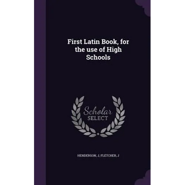 First Latin Book, for the use of High Schools