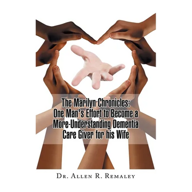 The Marilyn Chronicles: One Man's Effort to Become a More-Understanding Dementia Care Giver for His Wife