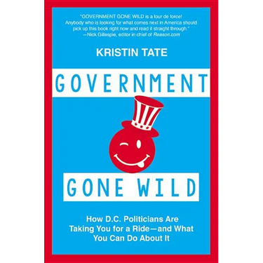 Government Gone Wild: How D.C. Politicians Are Taking You for a Ride -- and What You Can Do About It