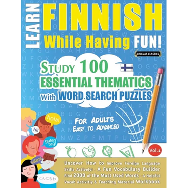 Learn Finnish While Having Fun! - For Adults: EASY TO ADVANCED - STUDY 100 ESSENTIAL THEMATICS WITH WORD SEARCH PUZZLES - VOL.1 - Uncover How to Impro