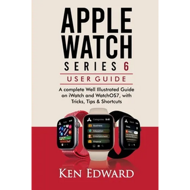 Apple Watch Series 6 User Guide: A complete Well Illustrated Guide on iWatch and WatchOS7, with Tricks, Tips & Shortcuts