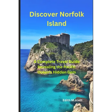 Discover Norfolk Island: "A Complete Travel Guide Revealing the Pacific Ocean's Hidden Gem"