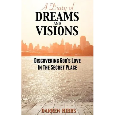 A Diary of Dreams and Visions: Discovering God's Love in the Secret Place