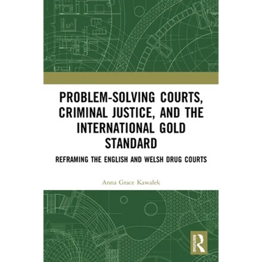 Problem-Solving Courts, Criminal Justice, and the International Gold Standard: Reframing the English and Welsh Drug Courts
