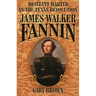 James Walker Fannin: Hesitant Martyr in the Texas Revolution