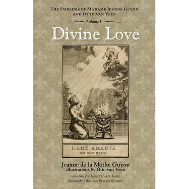 Divine Love: The Emblems of Madame Jeanne Guyon and Otto Van Veen, Vol. 1