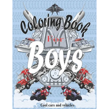 Coloring Books For Boys Cool Cars And Vehicles: Cool Cars, Trucks, Bikes, Planes, Boats And Vehicles Coloring Book For Boys Aged 6-12