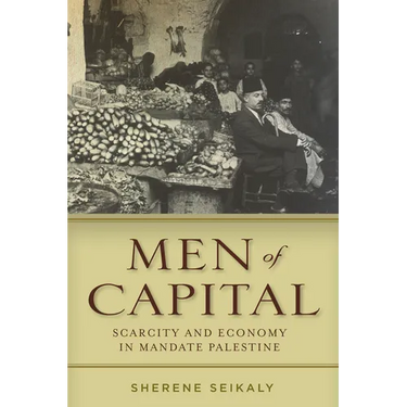 Men of Capital: Scarcity and Economy in Mandate Palestine