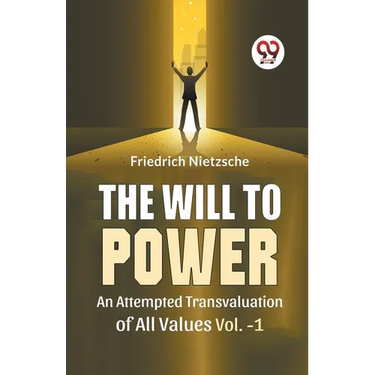 The Will To Power An Attempted Transvaluation Of All Values Vol. 1