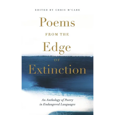 Poems from the Edge of Extinction: The Beautiful New Treasury of Poetry in Endangered Languages, in Association with the National Poetry Library