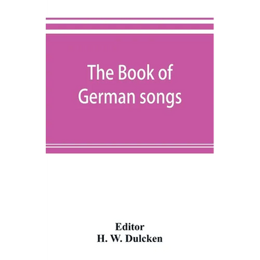 The book of German songs: from the sixteenth to the nineteenth century
