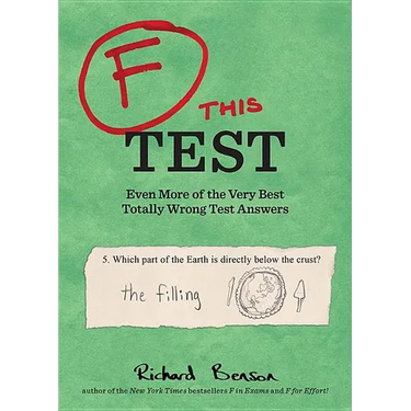 F This Test: Even More of the Very Best Totally Wrong Test Answers