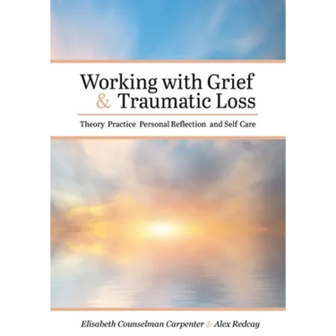 Working with Grief and Traumatic Loss: Theory, Practice, Personal Reflection, and Self-Care