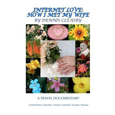 Internet Love: How I Met My Wife: A Travel Documentary; United States, Costa Rica, Ireland, Columbia, Ecuador and Panama