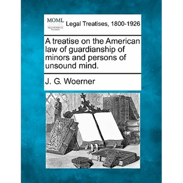 A treatise on the American law of guardianship of minors and persons of unsound mind.