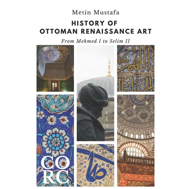 History of Ottoman Renaissance Art: From Mehmed I to Selim II: Revised Edition