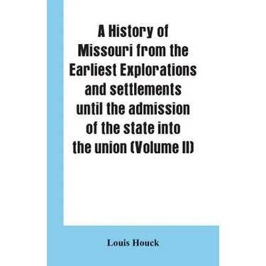 A history of Missouri from the earliest explorations and settlements until the admission of the state into the union (Volume II)