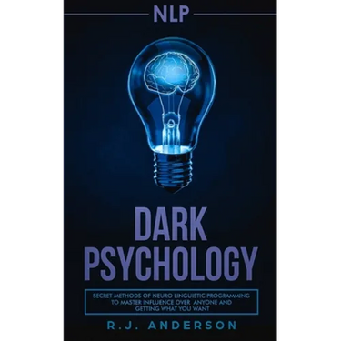 nlp: Dark Psychology - Secret Methods of Neuro Linguistic Programming to Master Influence Over Anyone and Getting What You