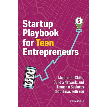 Startup Playbook for Teen Entrepreneurs: Practical Skills, Actionable Steps with Real-World Examples to Help Young Founders Grow