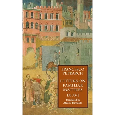Letters on Familiar Matters (Rerum Familiarium Libri), Vol. 2, Books IX-XVI