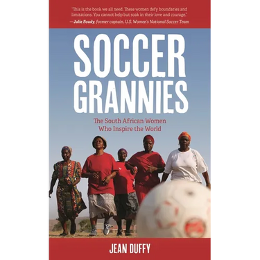 Soccer Grannies: The South African Women Who Inspire the World