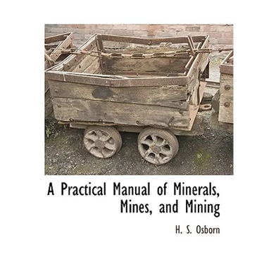 A Practical Manual of Minerals, Mines, and Mining