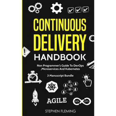 Continuous Delivery Handbook: Non-Programmer's Guide To DevOps, Microservices And Kubernetes