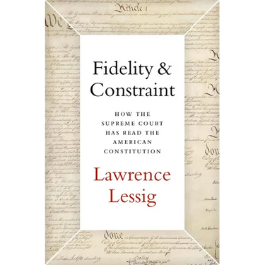 Fidelity & Constraint: How the Supreme Court Has Read the American Constitution