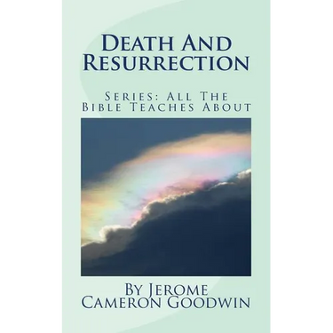 Death And Resurrection: All The Bible Teaches About