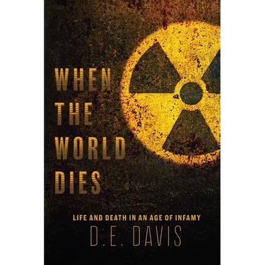 When the World Dies: Life and Death in an Age of Infamy