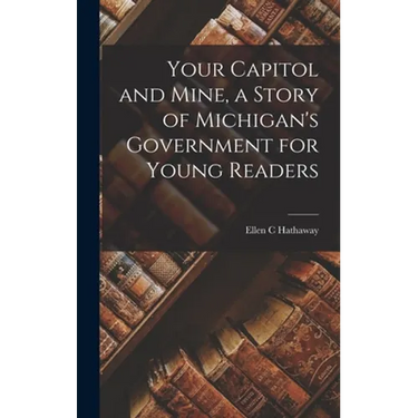 Your Capitol and Mine, a Story of Michigan's Government for Young Readers