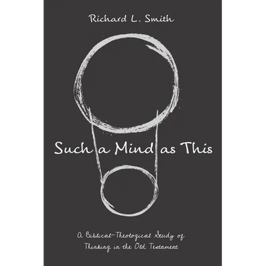 Such a Mind as This: A Biblical-Theological Study of Thinking in the Old Testament