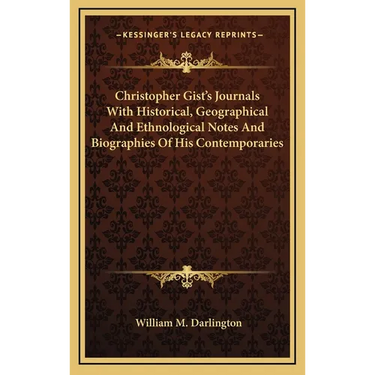 Christopher Gist's Journals With Historical, Geographical And Ethnological Notes And Biographies Of His Contemporaries