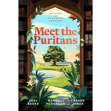 Meet the Puritans: A Guide to Their Lives and Books