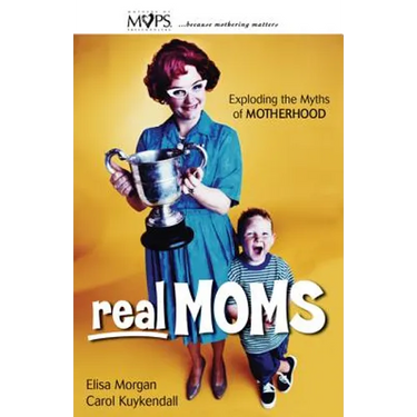 Real Moms: Exploding the Myths of Motherhood