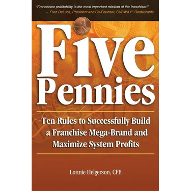 Five Pennies: Ten Rules to Successfully Build a Franchise Mega-Brand and Maximize System Profits
