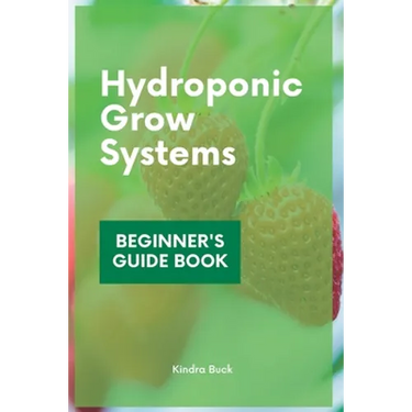 Hydroponic Grow Systems: Hydroponic System For beginners Who Want To Grow Plants Without Soil