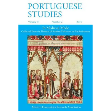 Portuguese Studies 31: 2 2015: In Medieval Mode: Collected Essays in Honour of Stephen Parkinson on his Retirement