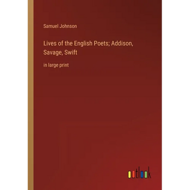 Lives of the English Poets; Addison, Savage, Swift: in large print