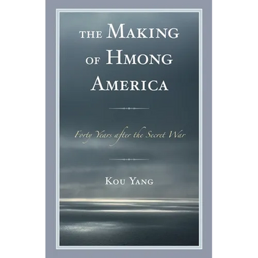 The Making of Hmong America: Forty Years After the Secret War