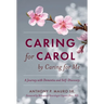 Caring for Carol by Caring for Me: A Journey with Dementia and Self-Discovery