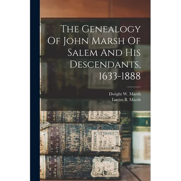 The Genealogy Of John Marsh Of Salem And His Descendants, 1633-1888
