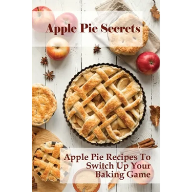 Apple Pie Secrets: Apple Pie Recipes To Switch Up Your Baking Game: Unique Apple Pie Recipe