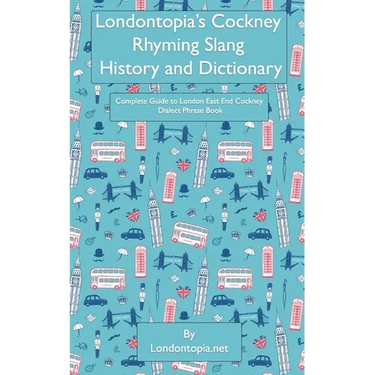 Londontopia's Cockney Rhyming Slang History and Dictionary: Complete Guide to London East End Cockney Dialect Phrase Book