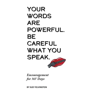 Your Words Are Powerful. Be Careful What You Speak.: Encouragement for 365 Days