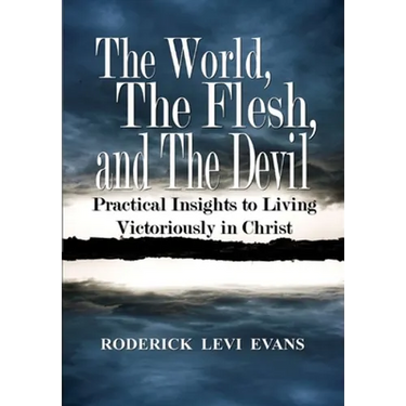The World, The Flesh, and The Devil: Practical Insights to Living Victoriously in Christ