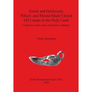 Greek and Hellenistic Wheel- and Mould-Made Closed Oil Lamps in the Holy Land: Collection of the Israel Antiquities Authority