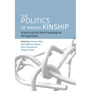 The Politics of Making Kinship: Historical and Anthropological Perspectives
