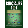 Dinosaurs 101: What Everyone Should Know about Dinosaur Anatomy, Ecology, Evolution, and More