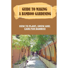 Guide To Making A Bamboo Gardening: How To Plant, Grow And Care For Bamboo: How To Plant Bamboo In Pots